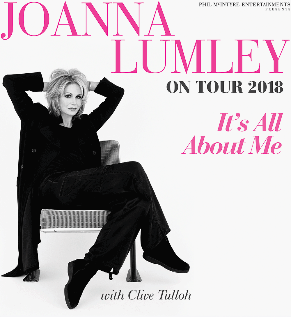 Phil McIntyre Entertainment presents JOANNA LUMLEY ON TOUR 2018, It’s All About Me, with Clive Tulloh
